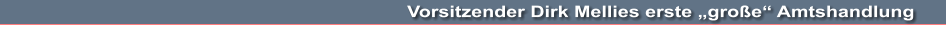 Vorsitzender Dirk Mellies erste „große“ Amtshandlung